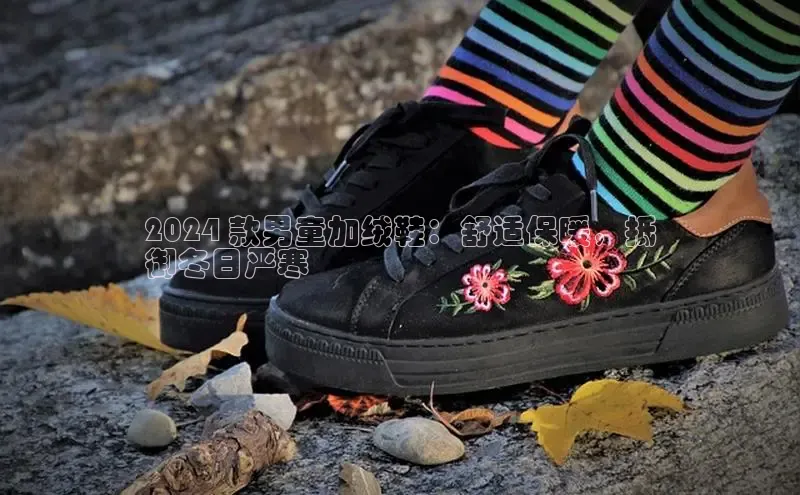 必一运动sport百度 H52024 款男童加绒鞋：舒适保暖，抵
御冬日严寒