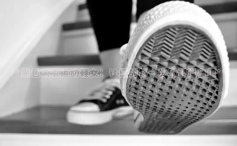 Bsports手机版同程**黑色减震运动鞋女：让您的每一步都舒适自信**