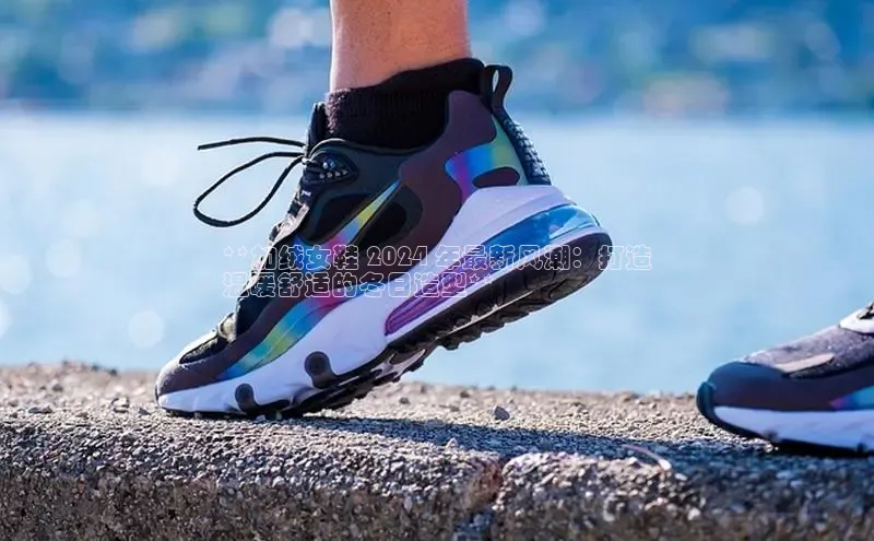 Bsports在线登录入口普信公司**加绒女鞋 2024 年最新风潮：打造
温暖舒适的冬日造型**