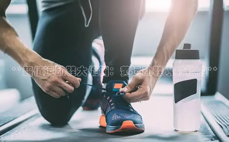 必一运动Bsport官方网站颐驰 06**超值运动鞋大促销：黄运动鞋限时抢购**