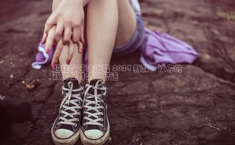 b体育官方下载入口最新版汉得信息超轻吸汗凉拖鞋 2024 新款，让你的
双脚保持清爽舒适