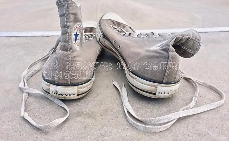 B体育官方网站入口官网百度技术学院2024 年最新爆款：迷人红色高跟鞋，
引领时尚潮流