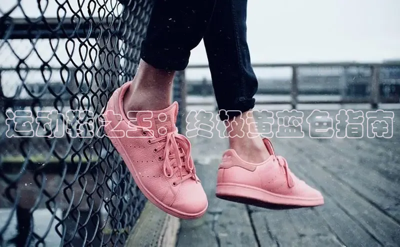 bsports网页版百度游戏运动鞋之王：终极黄蓝色指南