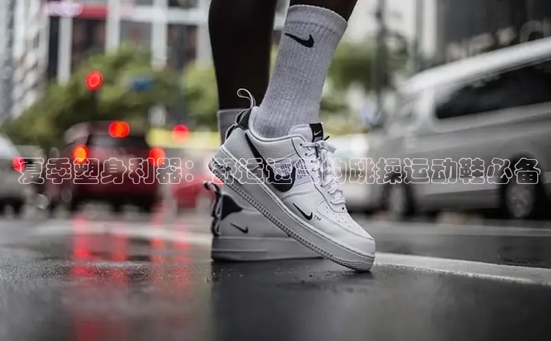 B体育手机网页版登录百度手机输入法 夏季塑身利器：舒适透气的跳操运动鞋必备