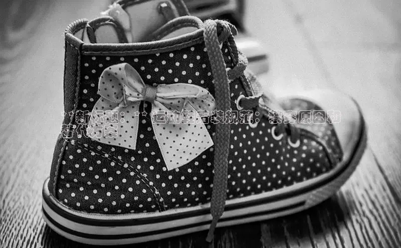 bsports登录入口文心一言**新标题：** 运动鞋着装规范：禁穿原因和
替代方案