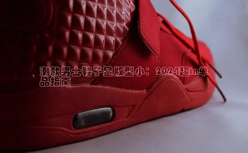 B体育网页版在线登录官网如流潮款男士鞋子显版型小：2024超in单
品指南