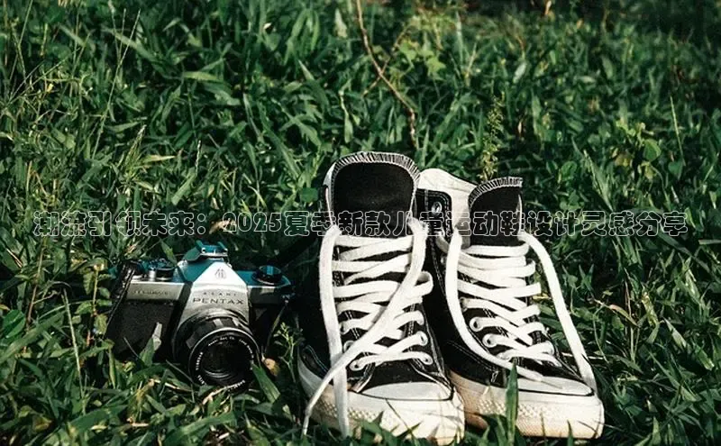 潮流引领未来：2025夏季新款儿童运动鞋设计灵感分享