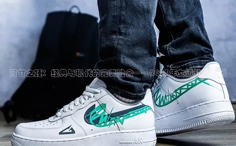 阿甘之踵：经典与现代的完美融合——2025年女运动鞋系列