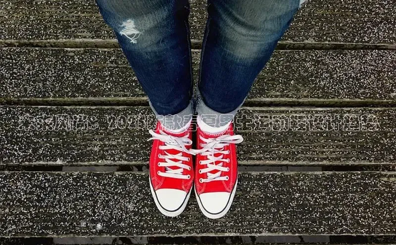 未来风尚：2025新款春夏男士运动鞋设计趋势
