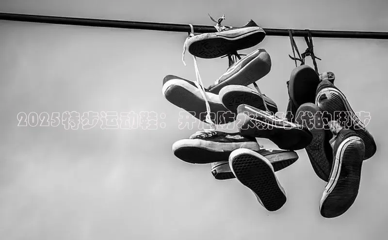 2025特步运动鞋：开启防水新时代的脚步