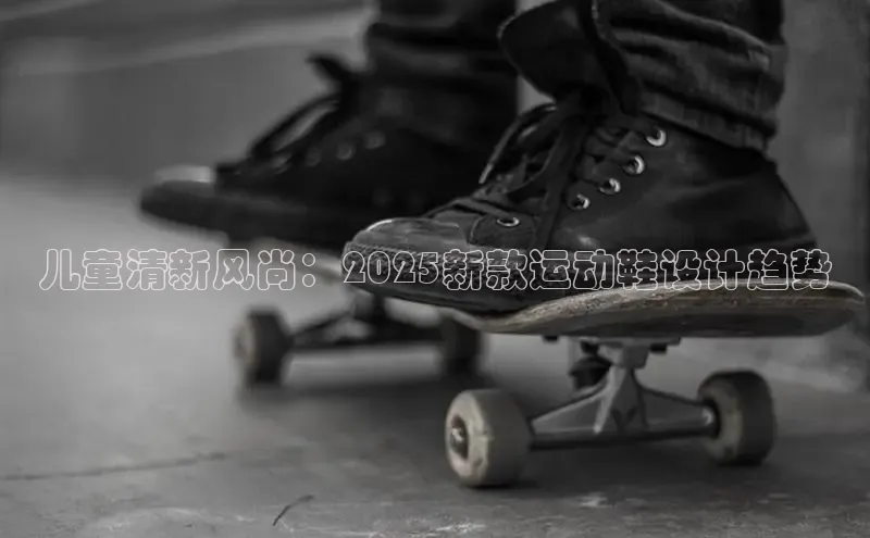 儿童清新风尚：2025新款运动鞋设计趋势